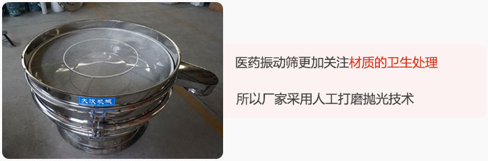 醫(yī)藥振動(dòng)篩更加關(guān)注材質(zhì)的衛(wèi)生處理，所以廠(chǎng)家采用人工打磨拋光技術(shù)。